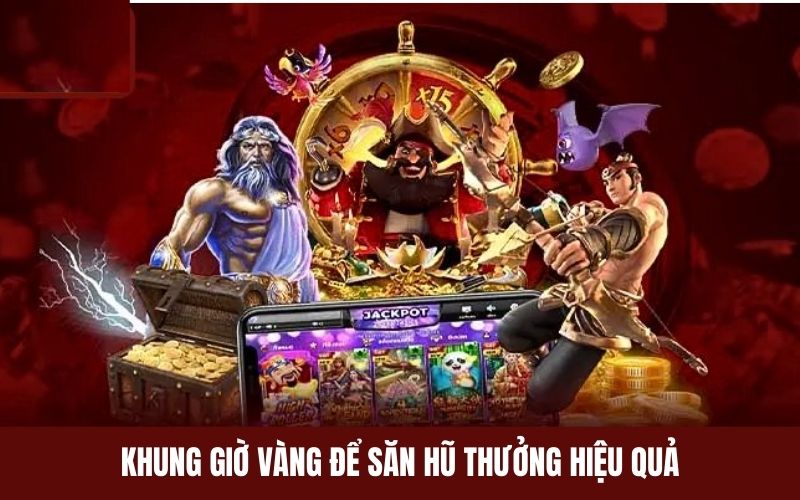 Chia sẻ thông tin những khung giờ nổ thưởng dễ thắng