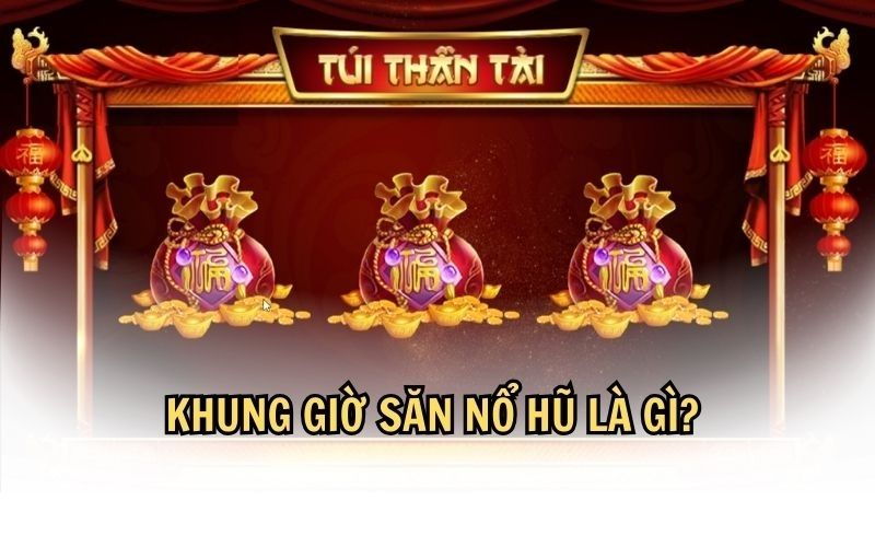 Tổng quan thế nào là khung giờ nổ hũ hiệu quả